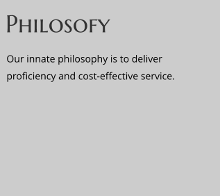 Our innate philosophy is to deliver proficiency and cost-effective service.    Philosofy